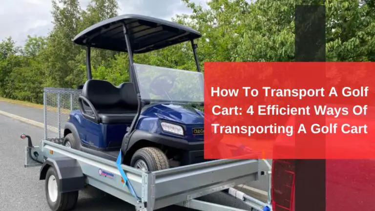How To Transport A Golf Cart: 4 Efficient Ways Of Transporting A Golf Cart