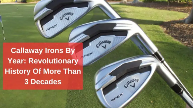 Callaway Irons By Year: Revolutionary History Of More Than 3 Decades