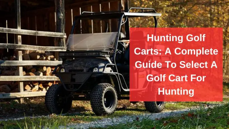 Hunting Golf Carts: A Complete Guide To Select A Golf Cart For Hunting